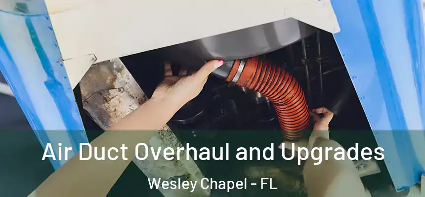 Air Duct Overhaul and Upgrades Wesley Chapel - FL