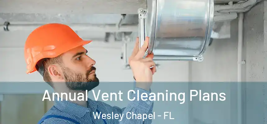  Annual Vent Cleaning Plans Wesley Chapel - FL