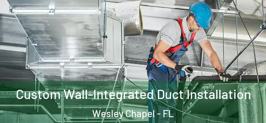  Custom Wall-Integrated Duct Installation Wesley Chapel - FL