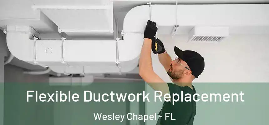  Flexible Ductwork Replacement Wesley Chapel - FL