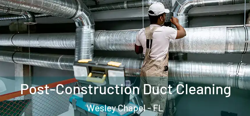  Post-Construction Duct Cleaning Wesley Chapel - FL
