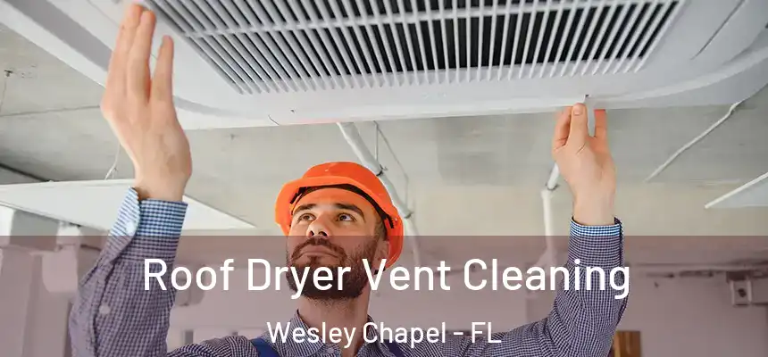  Roof Dryer Vent Cleaning Wesley Chapel - FL