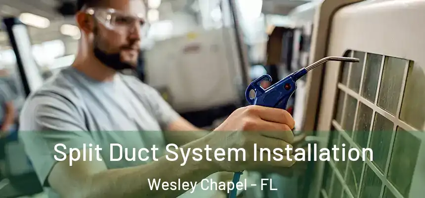  Split Duct System Installation Wesley Chapel - FL